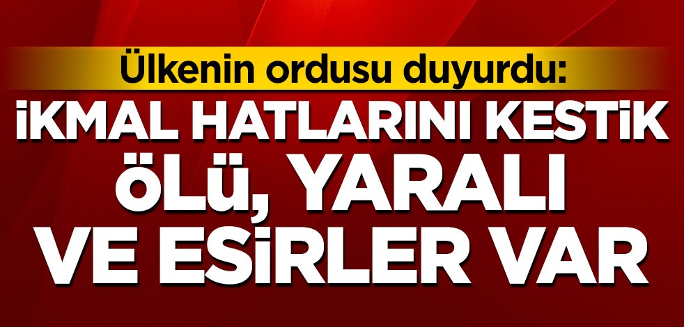 Ülkenin ordusu duyurdu: İkmal hatlarını kestik, ölü, yaralı ve esirler var