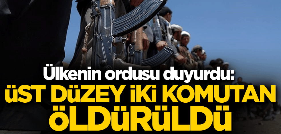 Ülkenin ordusu duyurdu: Üst düzey iki komutan öldürüldü
