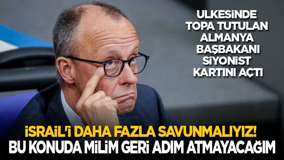Ülkesinde topa tutulan Almanya Başbakanı, Siyonist kartını açtı: İsrail'i daha fazla savunmalıyız! Bu konuda milim geri adım atmayacağım