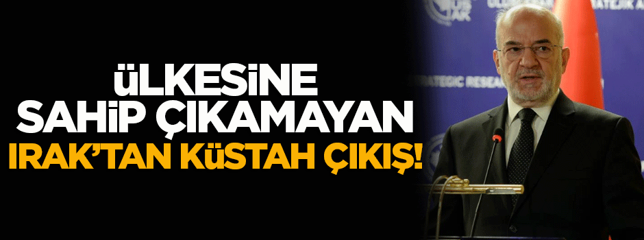 Ülkesine sahip çıkamayan Irak'tan küstah çıkış