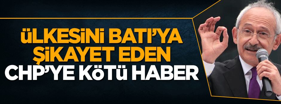 Ülkesini Batı'ya şikayet eden CHP'ye ret