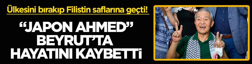Ülkesini bırakıp Filistin saflarına geçti! "Japon Ahmed" Beyrut’ta hayatını kaybetti