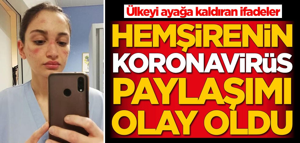 Ülkeyi ayağa kaldıran ifadeler! Hemşirenin koronavirüs paylaşımı olay oldu
