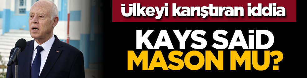 Ülkeyi karıştıran iddia: Kays Said mason mu?