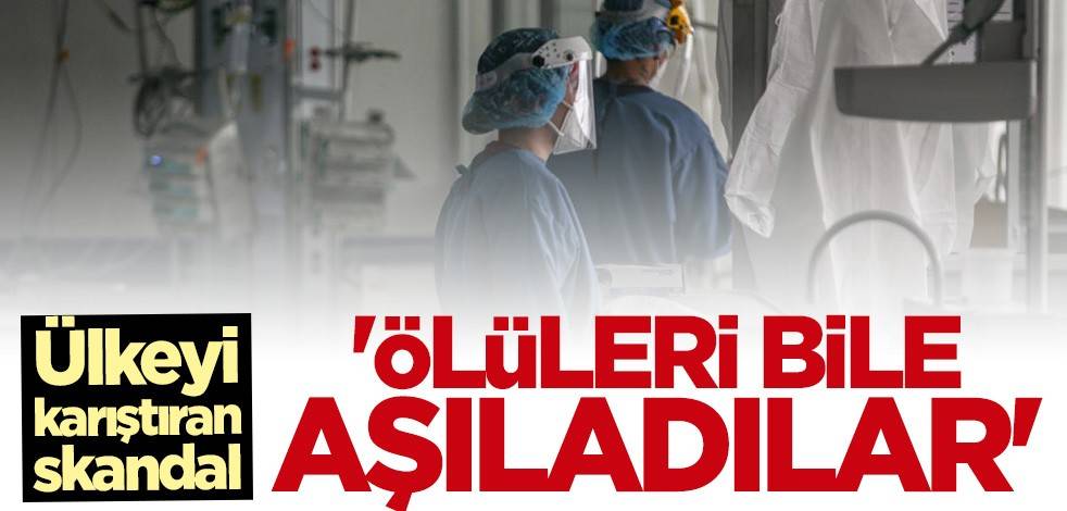 Ülkeyi karıştıran skandal! "Ölüleri bile aşıladılar"