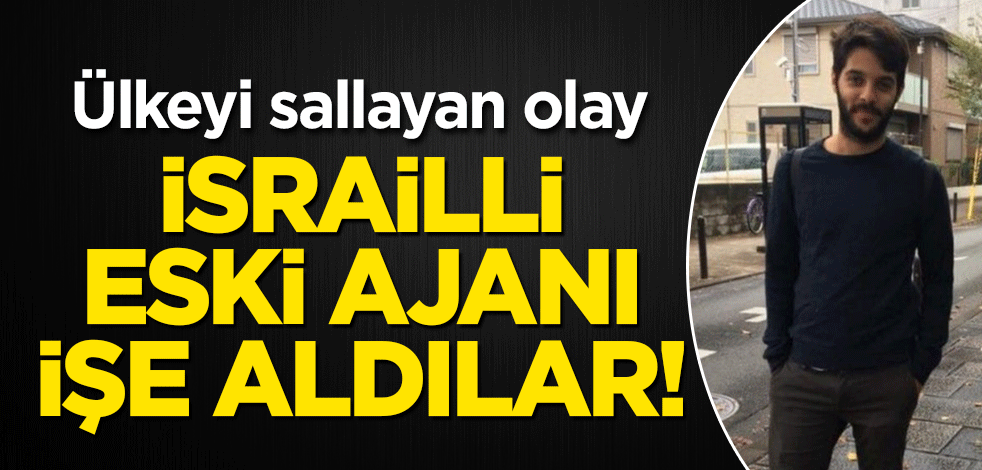 Ülkeyi sallayan olay: İsrailli eski ajanı işe aldılar!