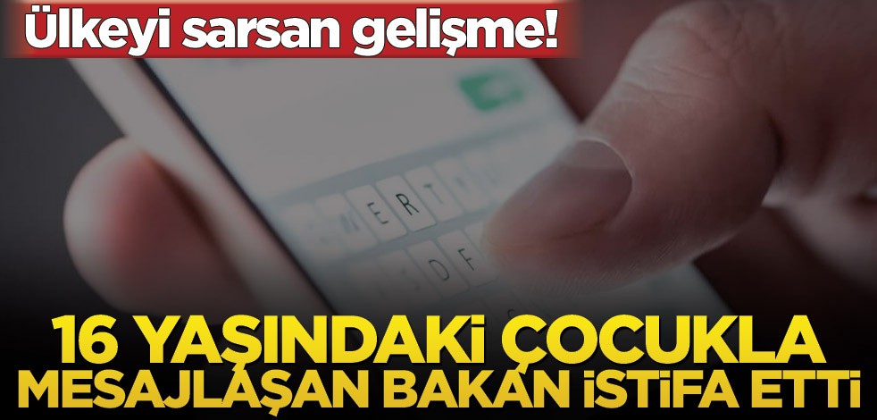 Ülkeyi sarsan gelişme! 16 yaşındaki çocukla mesajlaşan bakan istifa etti