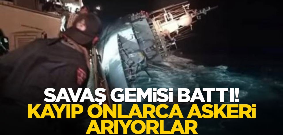 Ülkeyi sarsan olay! Savaş gemisi battı! Kayıp onlarca askeri arıyorlar