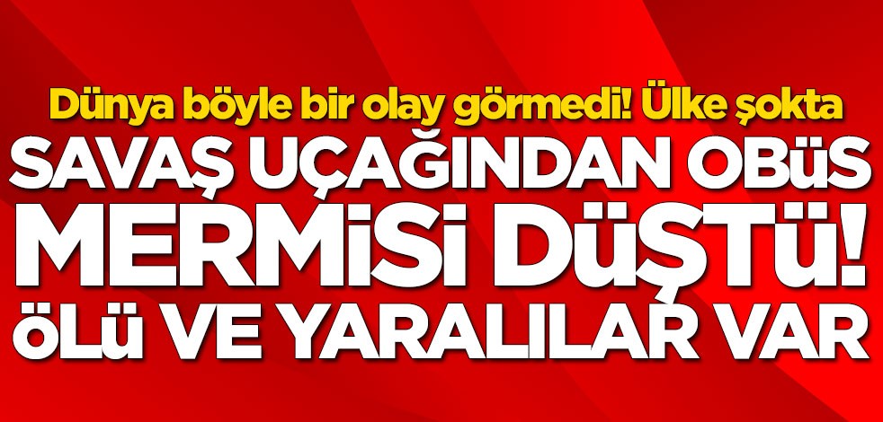 Ülkeyi şoke eden olay! Savaş uçağından kazara obüs mermisi düştü