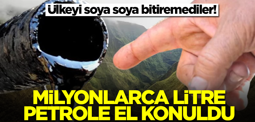 Ülkeyi soya soya bitiremediler! Milyonlarca litre petrole el konuldu