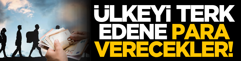 Ülkeyi terk edene para verecekler!
