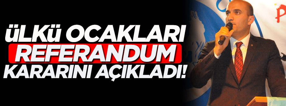Ülkü Ocakları referandum kararını açıkladı