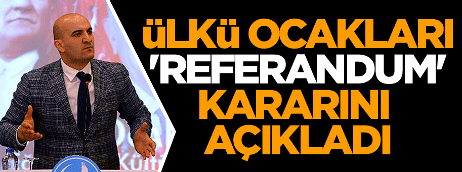 Ülkü Ocakları 'referandum' kararını açıkladı