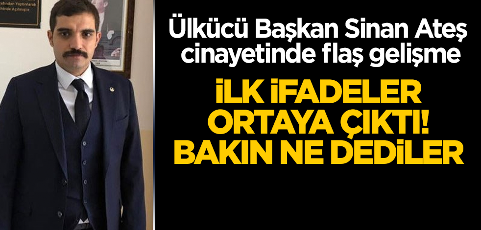 Ülkücü Başkan Sinan Ateş cinayetinde flaş gelişme! İlk ifadeler ortaya çıktı! Bakın ne dediler