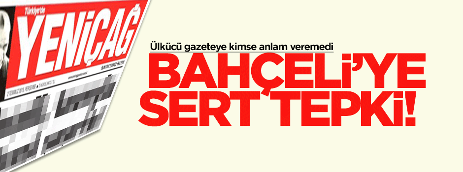 Ülkücü gazeteden Bahçeli'ye sert eleştiri!