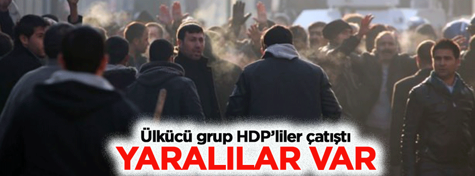 Ülkücü grup HDP'lilerle çatıştı, yaralılar var