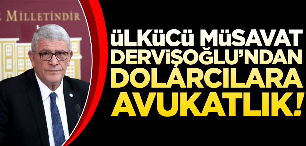 Ülkücü Müsavat Dervişoğlu'ndan dolarcılara avukatlık!