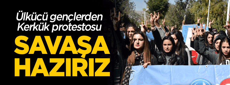 Ülkücü öğrencilerden Kerkük protestosu: Savaşa hazırız