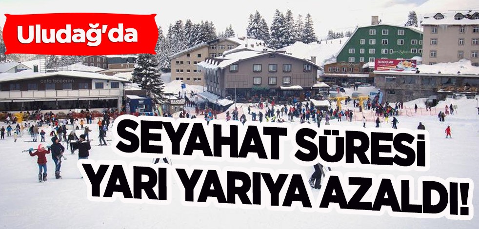 Uludağ'da bir ilk! Bursa Uludağ'da seyahat süresi yarı yarıya azaldı! Turistler akın akın Türkiye'ye gelecek