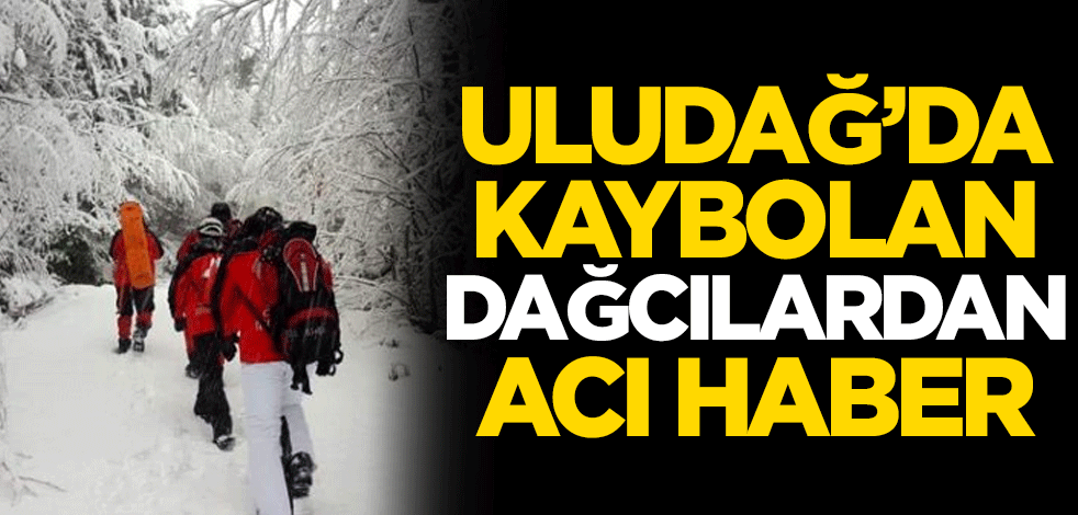 Uludağ'da kaybolan dağcılardan acı haber