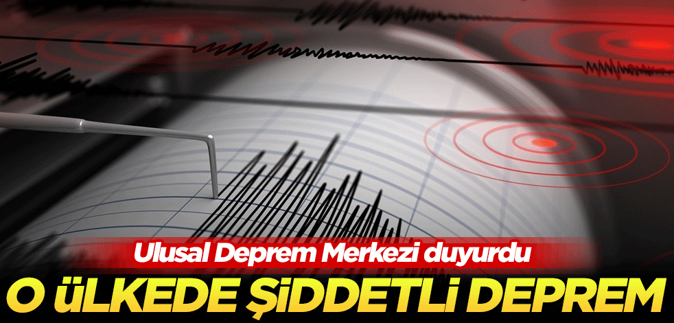 Ulusal Deprem Merkezi duyurdu! O ülkede şiddetli deprem