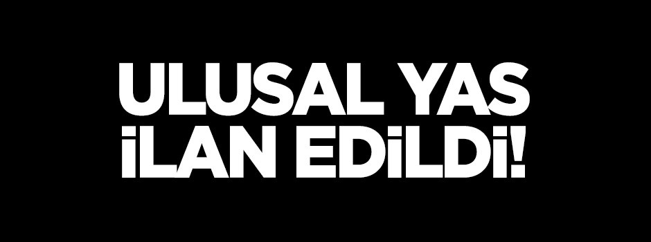 Ulusal yas ilan edildi!