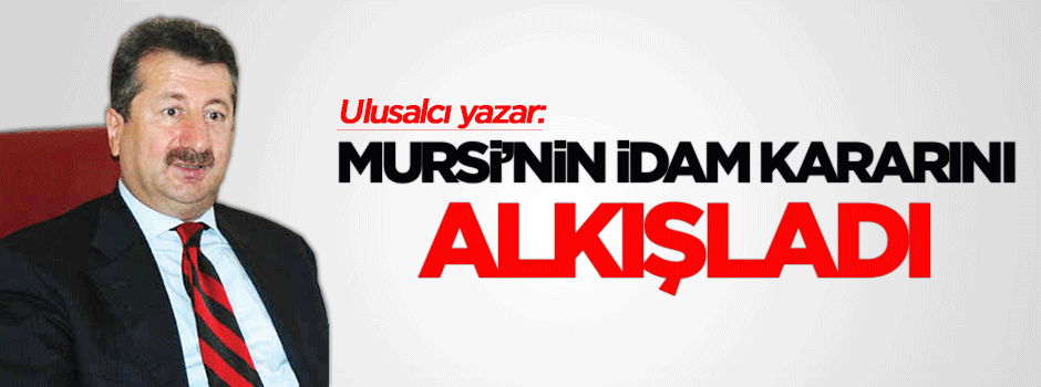 Ulusalcı Yazar Mursi'nin İdamını Alkışladı