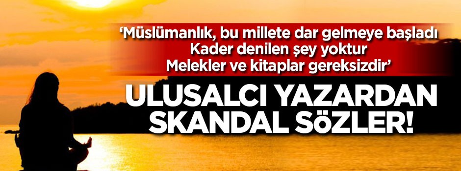 Ulusalcı yazardan skandal sözler!