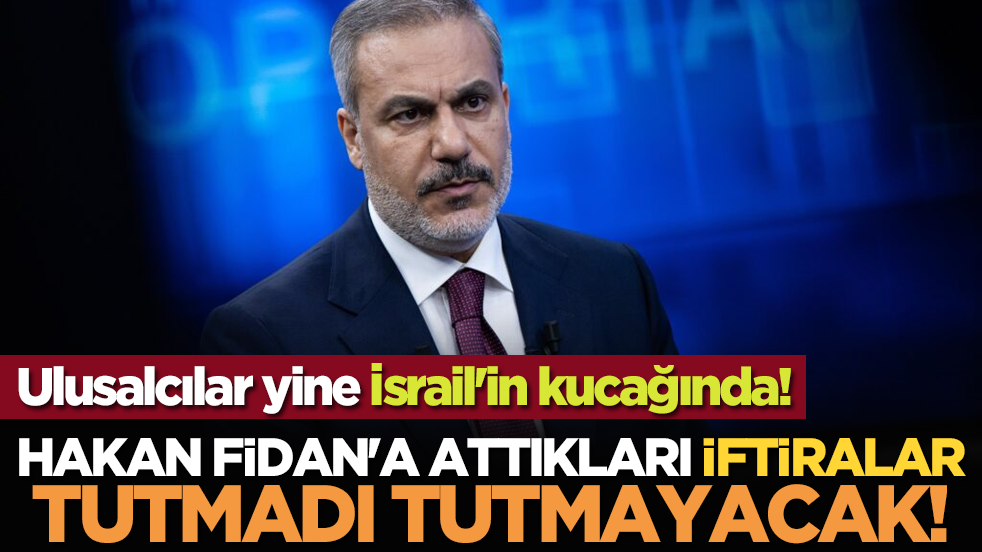 Ulusalcılar yine İsrail'in kucağında! Hakan Fidan'a attıkları iftiralar tutmadı tutmayacak!