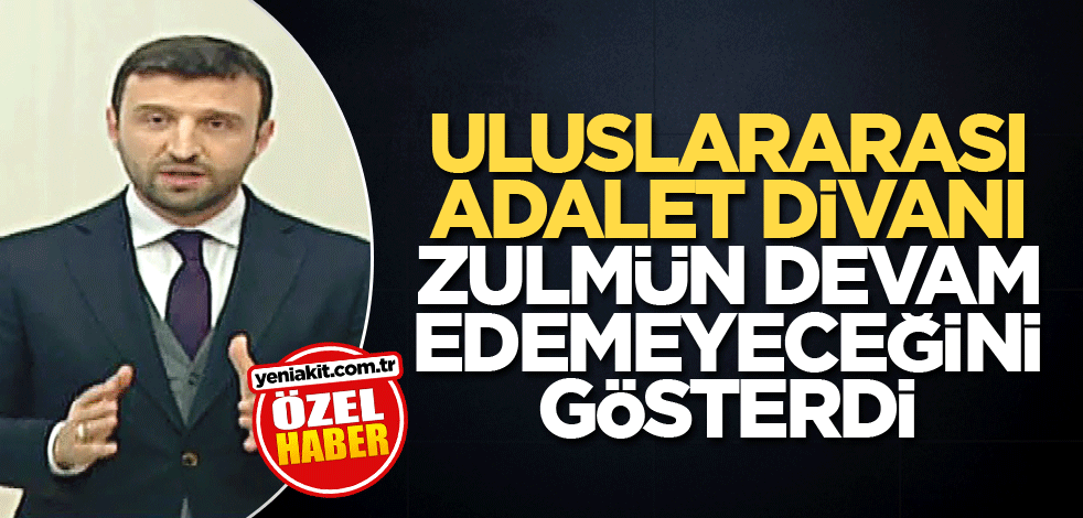 Uluslararası Adalet Divanı, zulmün devam edemeyeceğini gösterdi