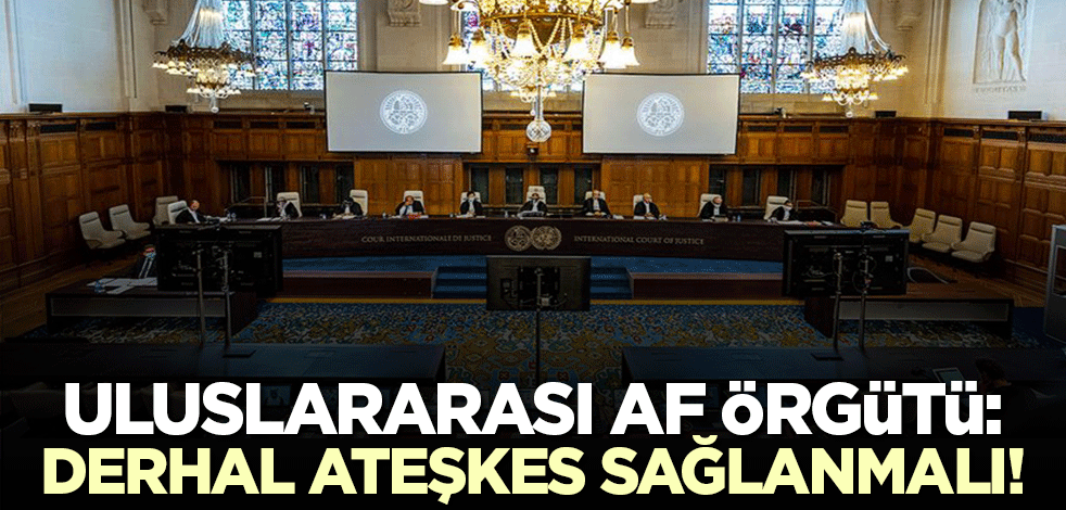 Uluslararası Af Örgütü'nden Lahey açıklaması! 'Derhal ateşkes sağlanmalı'
