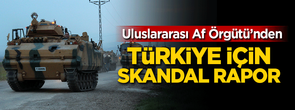 Uluslararası Af Örgütü'nden Türkiye için skandal rapor