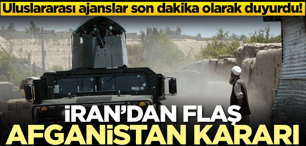 Uluslararası ajanslar son dakika olarak duyurdu! İran'dan flaş Afganistan kararı