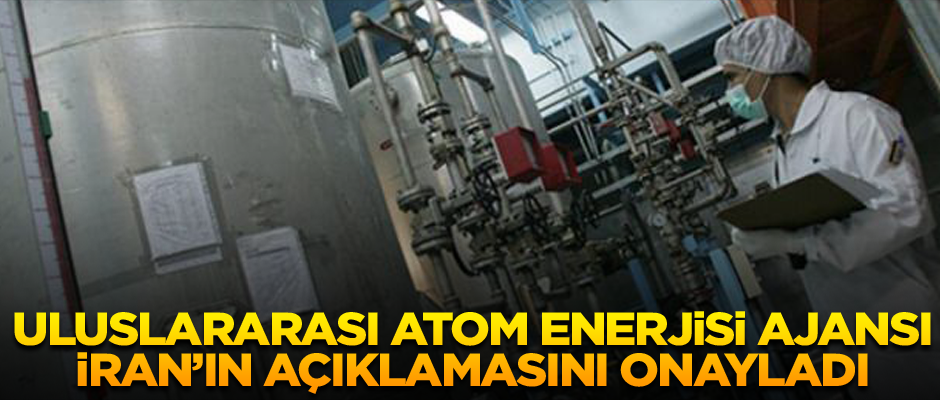 Uluslararası Atom Enerjisi Ajansı İran’ın açıklamasını onayladı