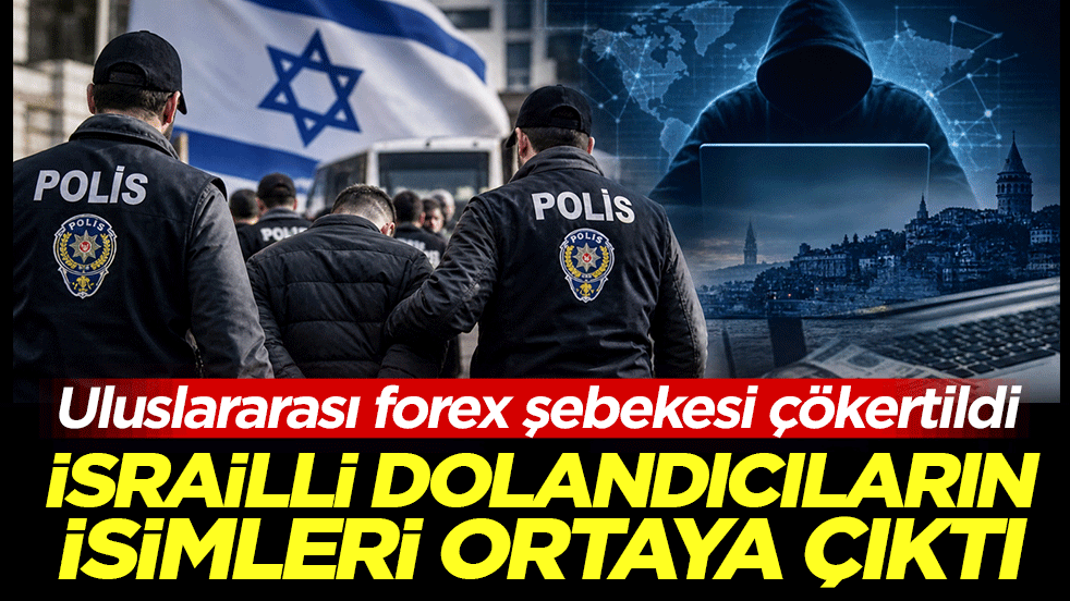 Uluslararası forex şebekesi çökertildi: İsrailli dolandırıcıların isimleri ortaya çıktı
