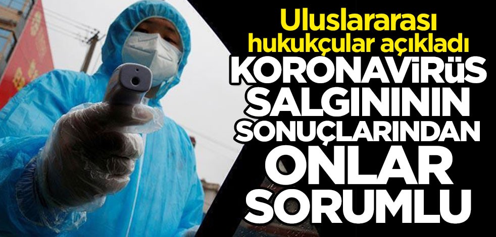Uluslararası hukukçular açıkladı: Koronavirüsün küresel sonuçlarından Çin sorumlu