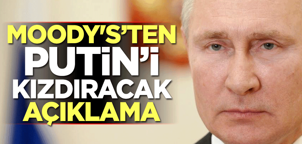 Uluslararası kredi derecelendirme kuruluşu Moody's'ten Putin'i kızdıracak açıklama