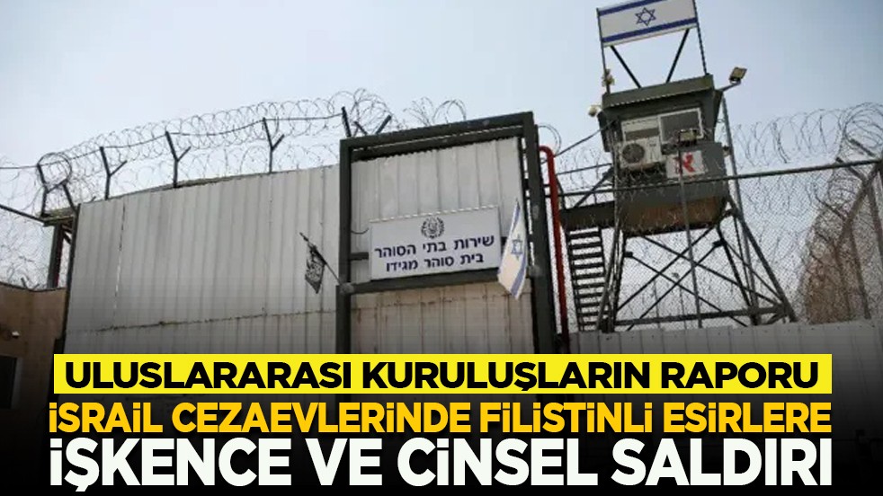 Uluslararası kuruluşların raporu: İsrail cezaevlerinde Filistinli esirlere işkence ve cinsel saldırı