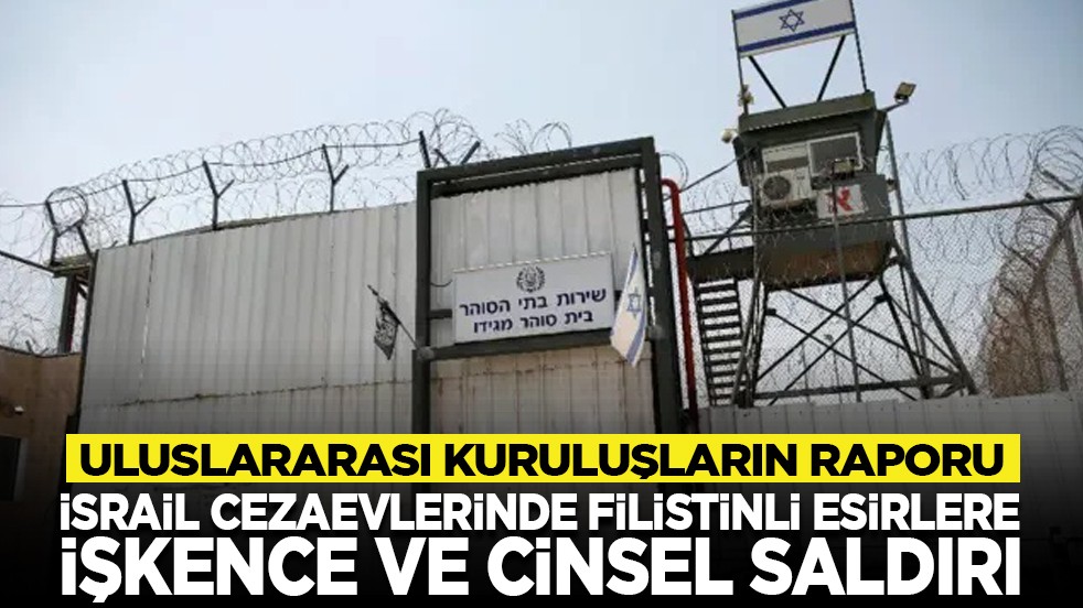 Uluslararası kuruluşların raporu: İsrail cezaevlerinde Filistinli esirlere işkence ve cinsel saldırı