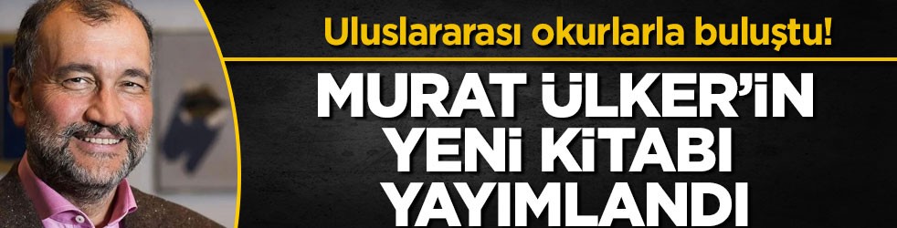 Uluslararası okurlarla buluştu! Murat Ülker’in yeni kitabı yayımlandı