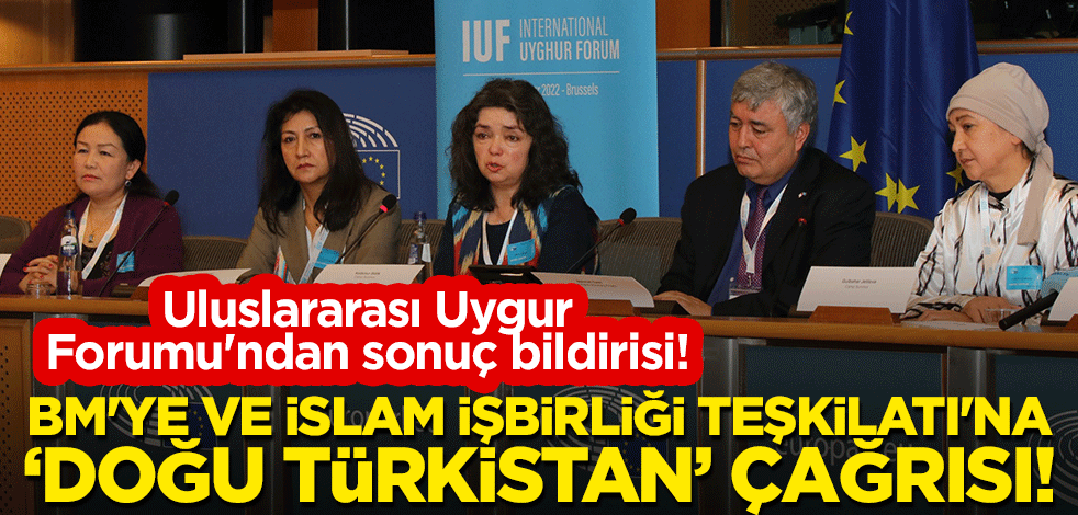 Uluslararası Uygur Forumu'ndan sonuç bildirisi! BM'ye ve İslam İşbirliği Teşkilatı'na "Doğu Türkistan" çağrısı!