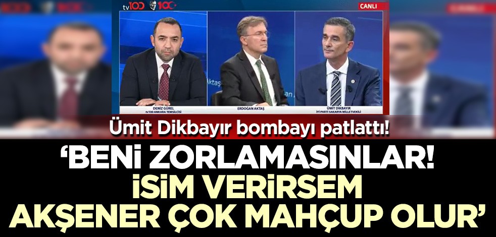 Ümit Dikbayır skandalı ifşa etti: Beni zorlamasınlar! İsim verirsem Akşener çok mahçup olur!