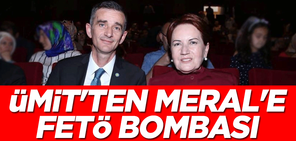 Ümit Dikbayır'dan Meral Akşener'e FETÖ bombası