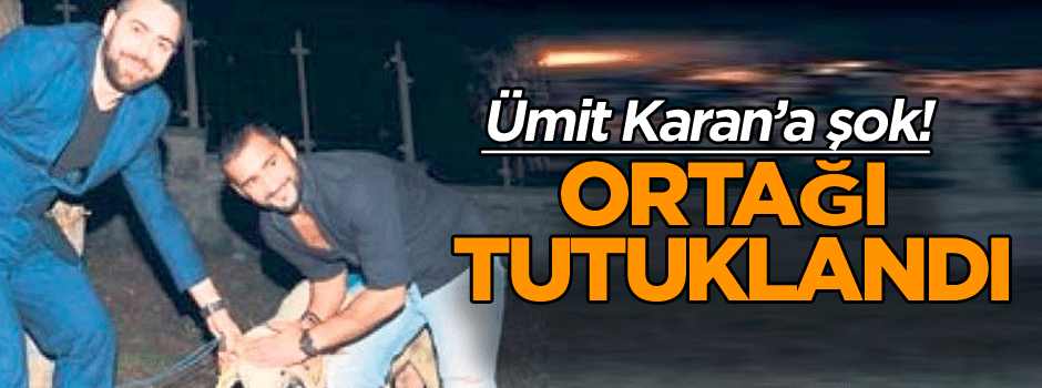Ümit Karan’a şok! Eski ortağı tutuklandı