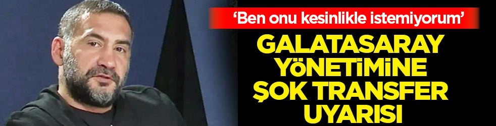 Ümit Karan'dan Galatasaray yönetimine şok transfer uyarısı: 'Ben onu kesinlikle istemiyorum'