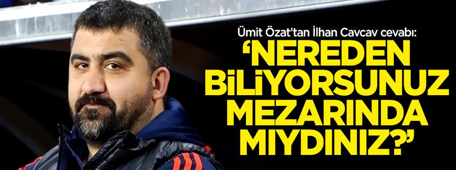 Ümit Özat'tan İlhan Cavcav cevabı: Mezarında mıydınız?
