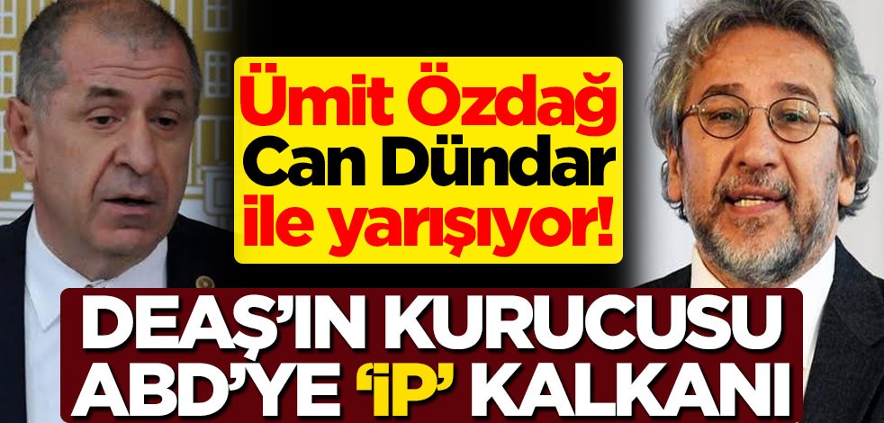 Ümit Özdağ, Can Dündar ile yarışıyor! DEAŞ’ın kurucusu ABD’ye ‘İP’ kalkanı