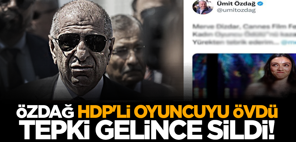 Ümit Özdağ HDP'li oyuncuyu övdü, tepki gelince sildi!