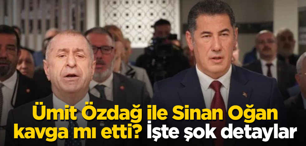 Ümit Özdağ ile Sinan Oğan kavga mı etti? İşte şok detaylar