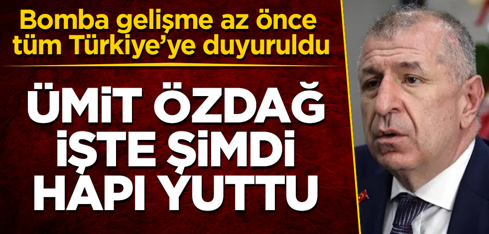 Ümit Özdağ işte şimdi hapı yuttu! Bomba gelişme az önce tüm Türkiye'ye duyuruldu